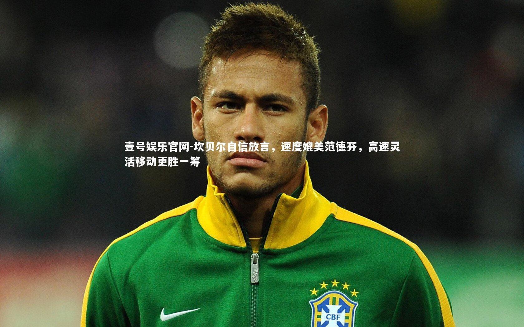 坎贝尔自信放言,速度媲美范德芬,高速灵活移动更胜一筹